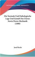 Die Normale Und Pathologische Lage Und Gestalt Des Uterus Sowie Deren Mechanik (1880)
