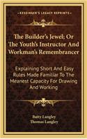 Builder's Jewel; Or the Youth's Instructor and Workman's Remembrancer