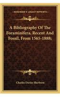 Bibliography of the Foraminifera, Recent and Fossil, from 1565-1888;