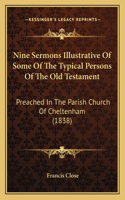 Nine Sermons Illustrative Of Some Of The Typical Persons Of The Old Testament: Preached In The Parish Church Of Cheltenham (1838)