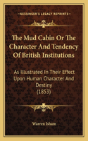 Mud Cabin or the Character and Tendency of British Institutions