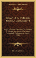 Theology of the Westminster Symbols, a Commentary V2
