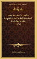 Seven Articles On London Pauperism And Its Relations With The Labor Market (1870)