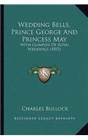 Wedding Bells, Prince George And Princess May: With Glimpses Of Royal Weddings (1893)