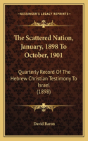 Scattered Nation, January, 1898 To October, 1901: Quarterly Record Of The Hebrew Christian Testimony To Israel (1898)