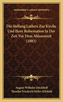 Die Stellung Luthers Zur Kirche Und Ihrer Reformation In Der Zeit Vor Dem Ablassstreit (1883)