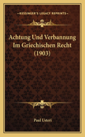Achtung Und Verbannung Im Griechischen Recht (1903)