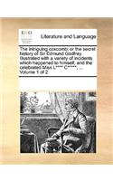 Intriguing Coxcomb: Or the Secret History of Sir Edmund Godfrey. Illustrated with a Variety of Incidents Which Happened to Himself, and the Celebrated Miss L**** C*****
