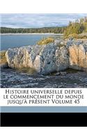 Histoire Universelle Depuis Le Commencement Du Monde Jusqu'a Present Volume 45