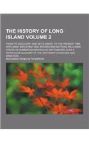 The History of Long Island; From Its Discovery and Settlement, to the Present Time. with Many Important and Interesting Matters; Including Otices of N