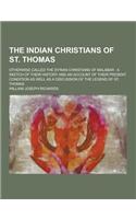 The Indian Christians of St. Thomas; Otherwise Called the Syrian Christians of Malabar: A Sketch of Their History and an Account of Their Present Cond