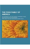 The Fogg Family of America; The Reunions of the Fogg Families. Addresses, Poems, Newspaper Reports and Memories