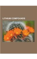 Lithium Compounds: Caesium Lithium Borate, Flibe, Flinak, Gilman Reagent, Lithium 12-Hydroxystearate, Lithium Acetate, Lithium Aluminate,(English)