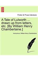 Tale of Lulworth ... Drawn Up from Letters, Etc. [by William Henry Chamberlaine.]