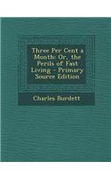 Three Per Cent a Month: Or, the Perils of Fast Living: Or, the Perils of Fast Living