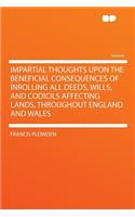 Impartial Thoughts Upon the Beneficial Consequences of Inrolling All Deeds, Wills, and Codicils Affecting Lands, Throughout England and Wales
