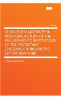 Church Philanthropy in New York; A Study of the Philanthropic Institutions of the Protestant Episcopal Church in the City of New York