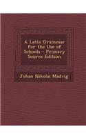 A Latin Grammar for the Use of Schools - Primary Source Edition