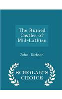 The Ruined Castles of Mid-Lothian - Scholar's Choice Edition