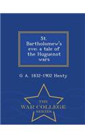 St. Bartholomew's Eve; A Tale of the Huguenot Wars - War College Series