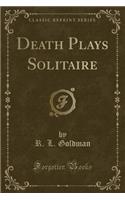 Death Plays Solitaire (Classic Reprint)