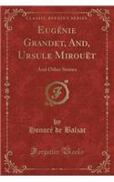 Eugenie Grandet, And, Ursule Mirouet: And Other Stories (Classic Reprint): And Other Stories (Classic Reprint)