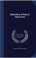 Inheritors; A Play In Three Acts