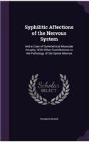 Syphilitic Affections of the Nervous System: And a Case of Symmetrical Muscular Atrophy; With Other Contributions to the Pathology of the Spinal Marrow(English)
