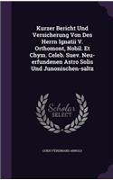 Kurzer Bericht Und Versicherung Von Des Herrn Ignatii V. Orthomont, Nobil. Et Chym. Celeb. Suev. Neu-Erfundenen Astro Solis Und Junonischen-Saltz