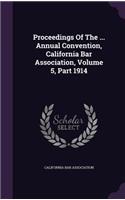 Proceedings of the ... Annual Convention, California Bar Association, Volume 5, Part 1914