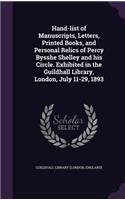 Hand-list of Manuscripts, Letters, Printed Books, and Personal Relics of Percy Bysshe Shelley and his Circle. Exhibited in the Guildhall Library, London, July 11-29, 1893