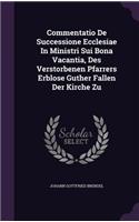 Commentatio de Successione Ecclesiae in Ministri Sui Bona Vacantia, Des Verstorbenen Pfarrers Erblose Guther Fallen Der Kirche Zu