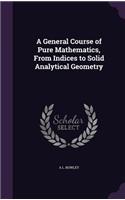 General Course of Pure Mathematics, From Indices to Solid Analytical Geometry