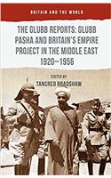 Glubb Reports: Glubb Pasha and Britain's Empire Project in the Middle East 1920-1956