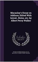 Macaulay's Essay on Addison; Edited with Introd., Notes, Etc. by Albert Perry Walker