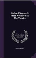 Richard Wagner S Prose Works Vol III The Theatre
