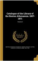 Catalogue of the Library of the Boston Athenaeum. 1807-1871; Volume 5