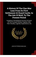 A History Of The Clan Mac Lean From Its First Settlement At Duard Castle, In The Isle Of Mull, To The Present Period