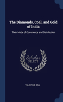 The Diamonds, Coal, and Gold of India: Their Mode of Occurrence and Distribution