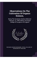 Observations on the Cultivation of Organic Science,: Being the Hunterian Oration Delivered February 14, 1848, Before the Royal College of Surgeons of England