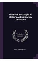 The Form and Origin of Milton's Antitrinitarian Conception