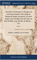 Anecdotes Venitiennes Et Turques Ou Nouveaux Memoires Du Comte de Bonneval, Depuis Son Arrivï¿½e ï¿½ Venise Jusqu'ï¿½ Son Exil Dans l'Isle de Chio, Au Mois de Mars 1739. Par Mr. de Mirone. ... of 2; Volume 1