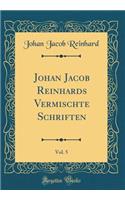 Johan Jacob Reinhards Vermischte Schriften, Vol. 5 (Classic Reprint)