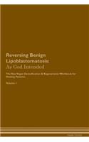 Reversing Benign Lipoblastomatosis: As God Intended the Raw Vegan Plant-Based Detoxification & Regeneration Workbook for Healing Patients. Volume 1