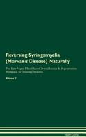 Reversing Syringomyelia (Morvan's Disease): Naturally The Raw Vegan Plant-Based Detoxification & Regeneration Workbook for Healing Patients. Volume 2