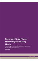 Reversing Gray Matter Heterotopia: Healing Herbs The Raw Vegan Plant-Based Detoxification & Regeneration Workbook For Healing Patients Volume 8