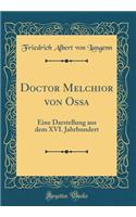 Doctor Melchior Von Ossa: Eine Darstellung Aus Dem XVI. Jahrhundert (Classic Reprint)