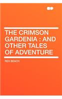 The Crimson Gardenia: And Other Tales of Adventure