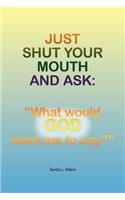 Just Shut Your Mouth and Ask