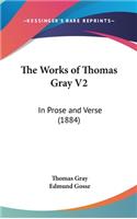 The Works of Thomas Gray V2: In Prose and Verse (1884)